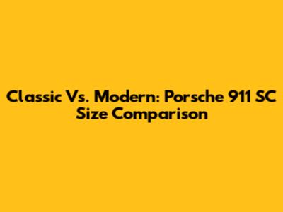 Classic Vs. Modern: Porsche 911 SC Size Comparison