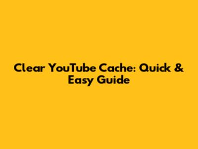 Clear YouTube Cache: Quick & Easy Guide