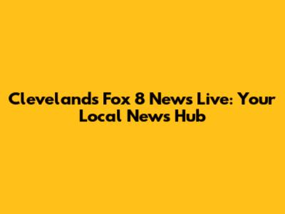 Cleveland's Fox 8 News Live: Your Local News Hub