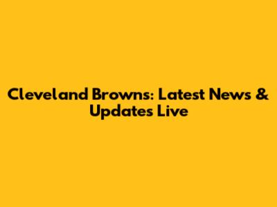 Cleveland Browns: Latest News & Updates Live