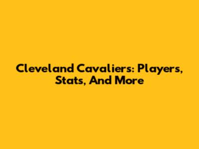 Cleveland Cavaliers: Players, Stats, And More