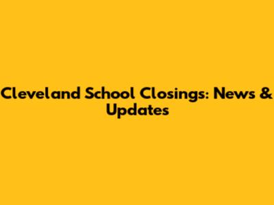 Cleveland School Closings: News & Updates