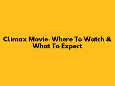 Climax Movie: Where To Watch & What To Expect