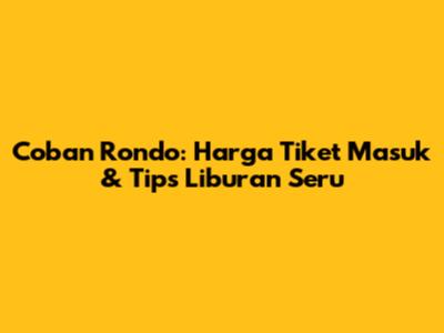 Coban Rondo: Harga Tiket Masuk & Tips Liburan Seru