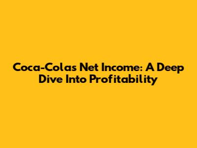 Coca-Cola's Net Income: A Deep Dive Into Profitability