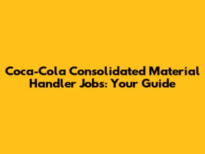 Coca-Cola Consolidated Material Handler Jobs: Your Guide