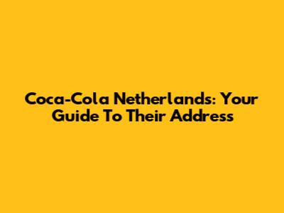 Coca-Cola Netherlands: Your Guide To Their Address