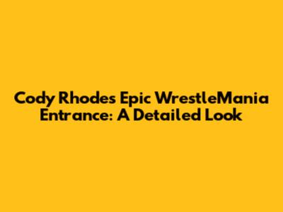 Cody Rhodes' Epic WrestleMania Entrance: A Detailed Look
