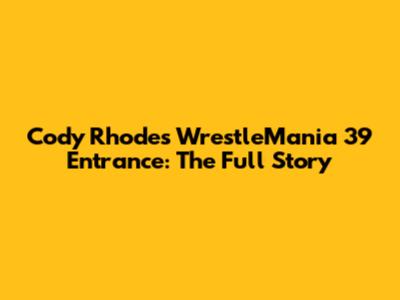 Cody Rhodes WrestleMania 39 Entrance: The Full Story