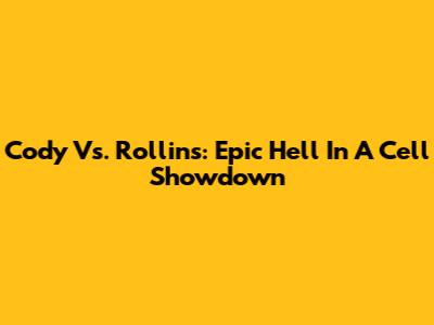 Cody Vs. Rollins: Epic Hell In A Cell Showdown