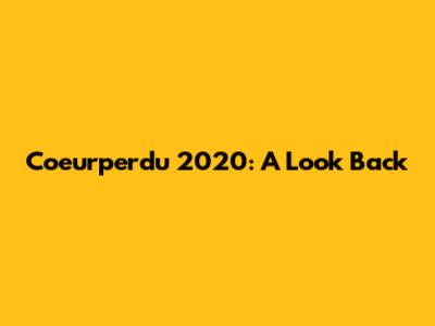 Coeurperdu 2020: A Look Back