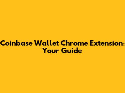 Coinbase Wallet Chrome Extension: Your Guide