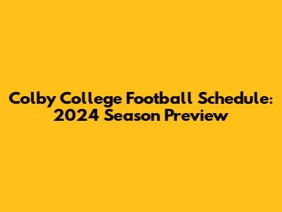 Colby College Football Schedule: 2024 Season Preview