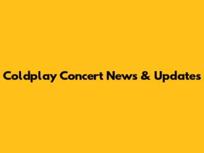 Coldplay Concert News & Updates