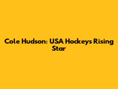 Cole Hudson: USA Hockey's Rising Star
