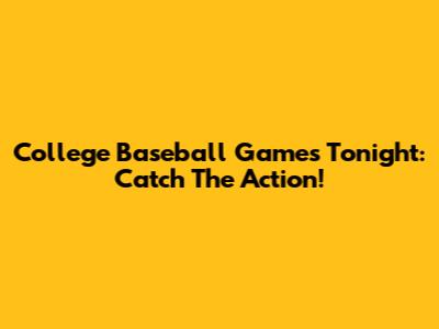 College Baseball Games Tonight: Catch The Action!