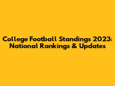 College Football Standings 2023: National Rankings & Updates
