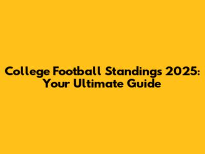 College Football Standings 2025: Your Ultimate Guide