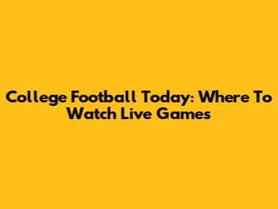 College Football Today: Where To Watch Live Games