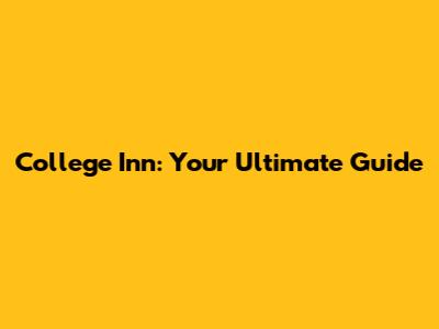 College Inn: Your Ultimate Guide