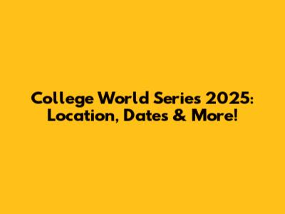 College World Series 2025: Location, Dates & More!