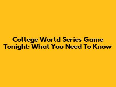 College World Series Game Tonight: What You Need To Know