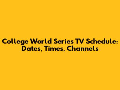 College World Series TV Schedule: Dates, Times, Channels