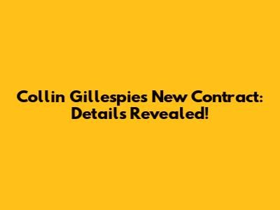 Collin Gillespie's New Contract: Details Revealed!