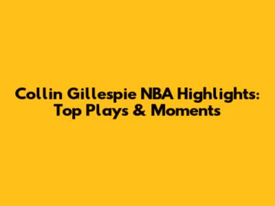 Collin Gillespie NBA Highlights: Top Plays & Moments