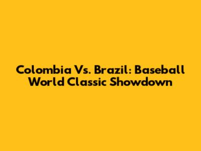 Colombia Vs. Brazil: Baseball World Classic Showdown