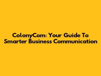 ColonyCom: Your Guide To Smarter Business Communication