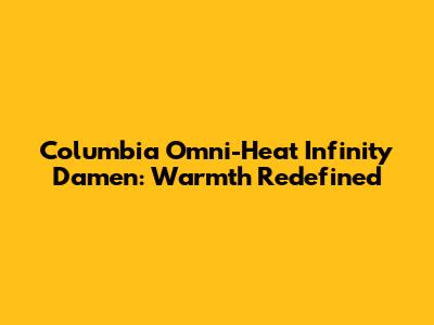 Columbia Omni-Heat Infinity Damen: Warmth Redefined