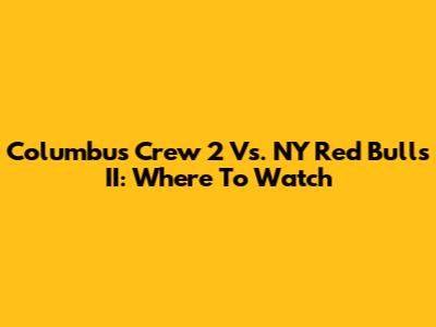 Columbus Crew 2 Vs. NY Red Bulls II: Where To Watch