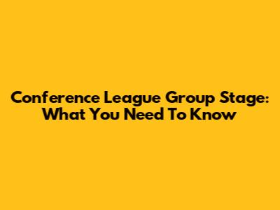Conference League Group Stage: What You Need To Know