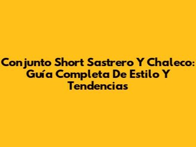 Conjunto Short Sastrero Y Chaleco: Guía Completa De Estilo Y Tendencias