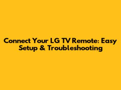 Connect Your LG TV Remote: Easy Setup & Troubleshooting