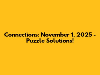 Connections: November 1, 2025 - Puzzle Solutions!
