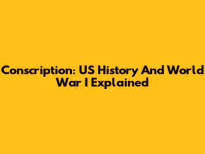 Conscription: US History And World War I Explained