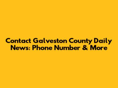 Contact Galveston County Daily News: Phone Number & More