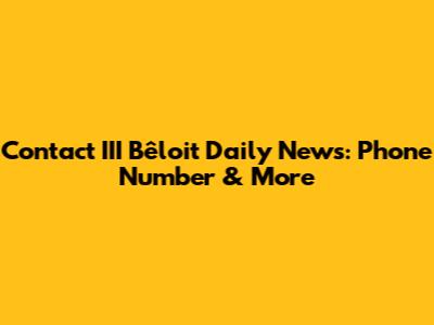 Contact III Bêloit Daily News: Phone Number & More