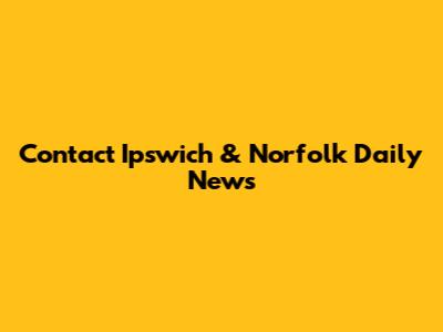 Contact Ipswich & Norfolk Daily News