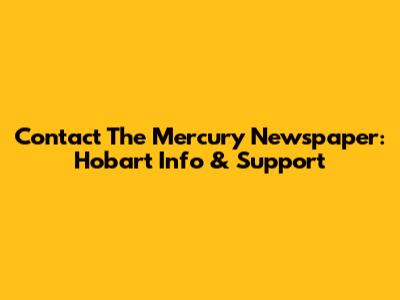 Contact The Mercury Newspaper: Hobart Info & Support
