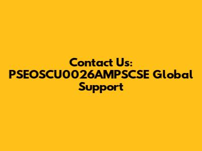 Contact Us: PSEOSCU0026AMPSCSE Global Support