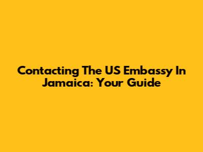Contacting The US Embassy In Jamaica: Your Guide