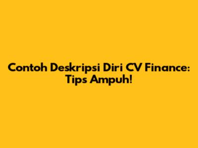 Contoh Deskripsi Diri CV Finance: Tips Ampuh!