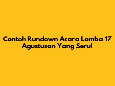 Contoh Rundown Acara Lomba 17 Agustusan Yang Seru!
