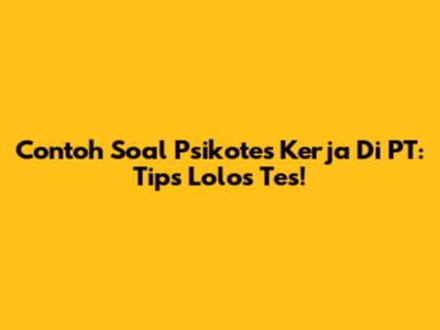 Contoh Soal Psikotes Kerja Di PT: Tips Lolos Tes!