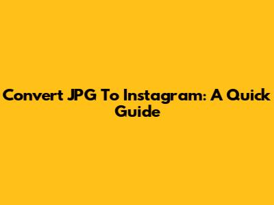 Convert JPG To Instagram: A Quick Guide