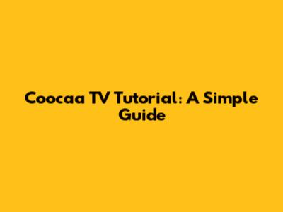 Coocaa TV Tutorial: A Simple Guide
