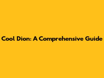 Cool Dion: A Comprehensive Guide